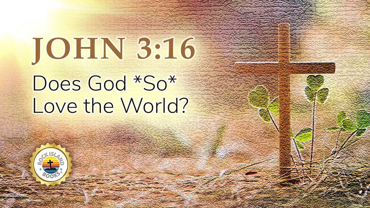 John 3:16 - Does God SO Love the World