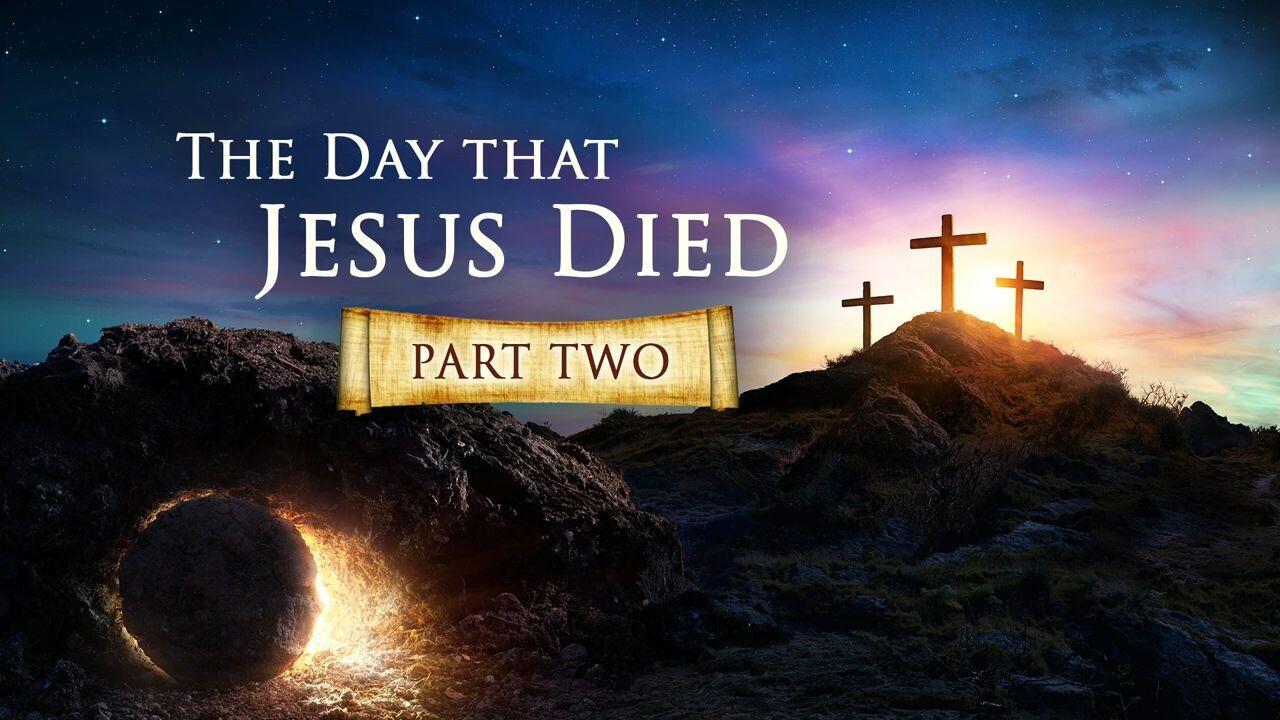 The Day Jesus Died - Part 2